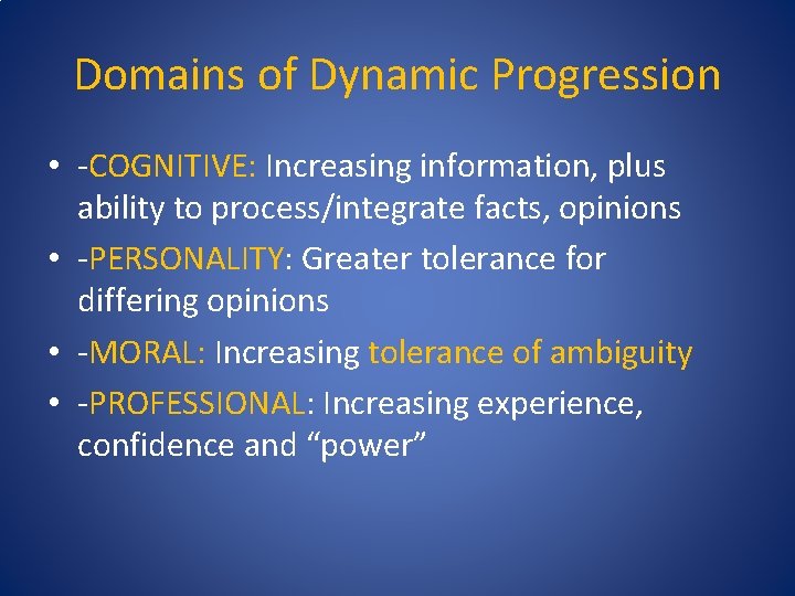 Domains of Dynamic Progression • -COGNITIVE: Increasing information, plus ability to process/integrate facts, opinions