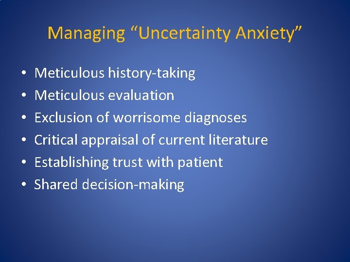 Managing “Uncertainty Anxiety” • • • Meticulous history-taking Meticulous evaluation Exclusion of worrisome diagnoses
