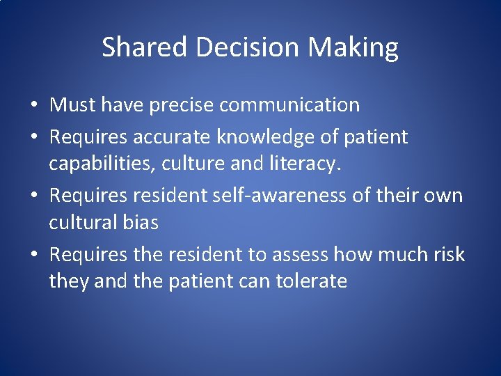 Shared Decision Making • Must have precise communication • Requires accurate knowledge of patient