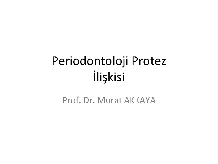 Periodontoloji Protez İlişkisi Prof. Dr. Murat AKKAYA 