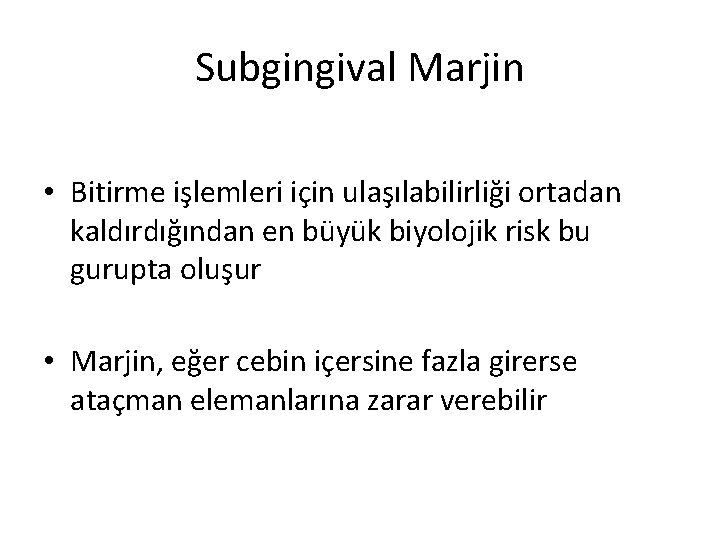 Subgingival Marjin • Bitirme işlemleri için ulaşılabilirliği ortadan kaldırdığından en büyük biyolojik risk bu