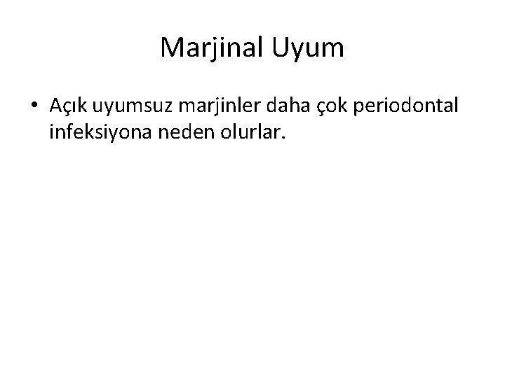 Marjinal Uyum • Açık uyumsuz marjinler daha çok periodontal infeksiyona neden olurlar. 