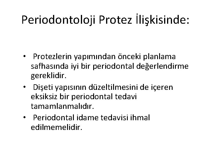 Periodontoloji Protez İlişkisinde: • Protezlerin yapımından önceki planlama safhasında iyi bir periodontal değerlendirme gereklidir. Periodontoloji Protez İlişkisinde: • Protezlerin yapımından önceki planlama safhasında iyi bir periodontal değerlendirme gereklidir.