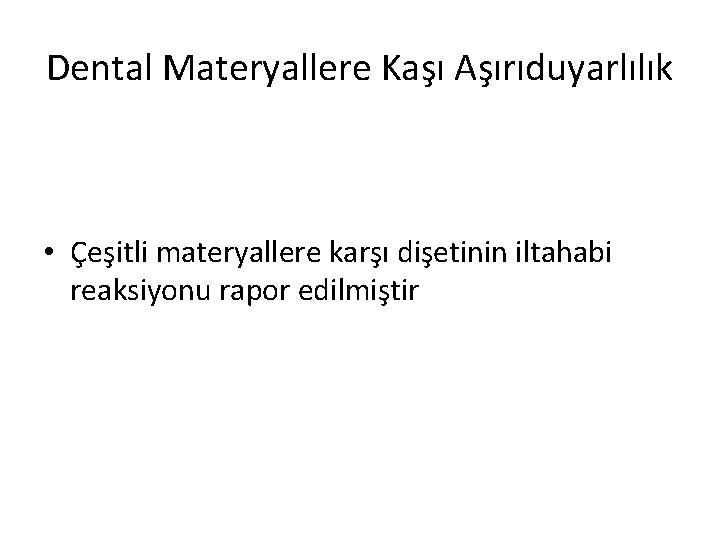 Dental Materyallere Kaşı Aşırıduyarlılık • Çeşitli materyallere karşı dişetinin iltahabi reaksiyonu rapor edilmiştir Dental Materyallere Kaşı Aşırıduyarlılık • Çeşitli materyallere karşı dişetinin iltahabi reaksiyonu rapor edilmiştir