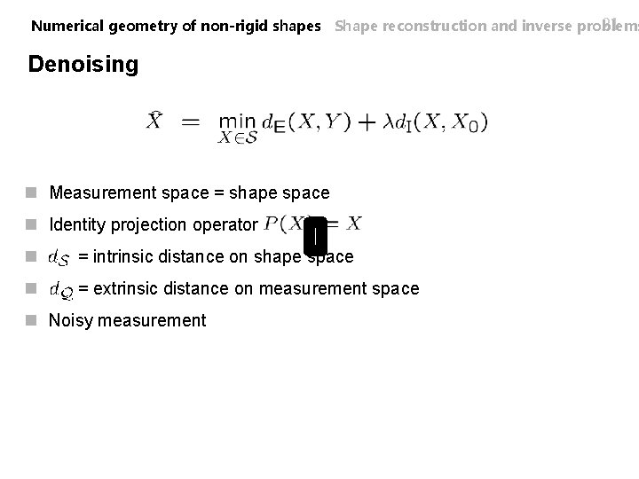 21 Numerical geometry of non-rigid shapes Shape reconstruction and inverse problems Denoising n Measurement