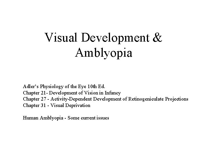 Visual Development & Amblyopia Adler’s Physiology of the Eye 10 th Ed. Chapter 21