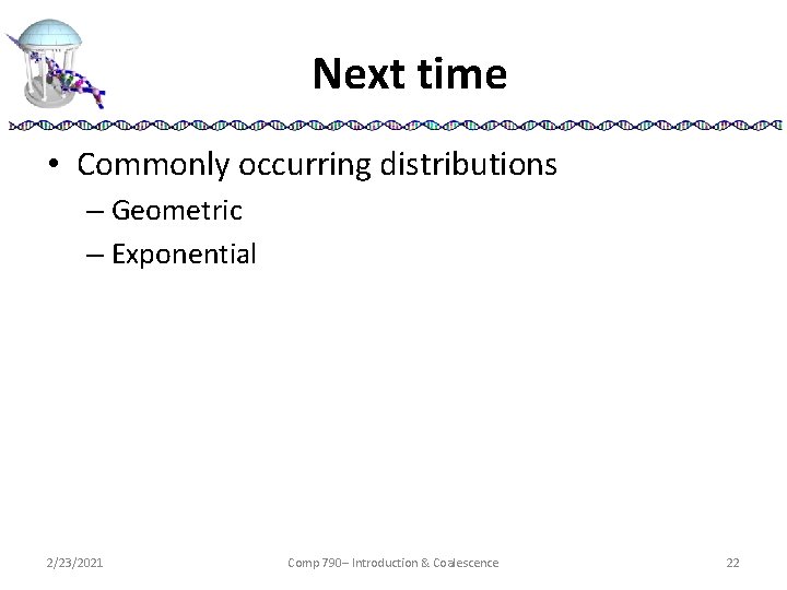 Next time • Commonly occurring distributions – Geometric – Exponential 2/23/2021 Comp 790– Introduction