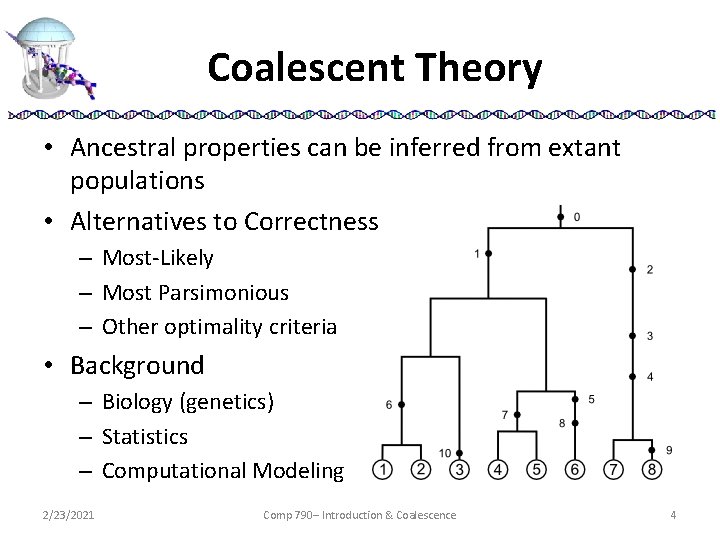 Coalescent Theory • Ancestral properties can be inferred from extant populations • Alternatives to