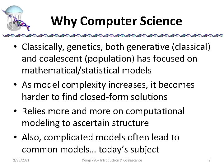Why Computer Science • Classically, genetics, both generative (classical) and coalescent (population) has focused