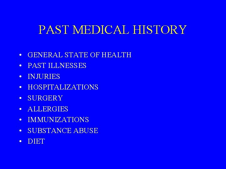PAST MEDICAL HISTORY • • • GENERAL STATE OF HEALTH PAST ILLNESSES INJURIES HOSPITALIZATIONS