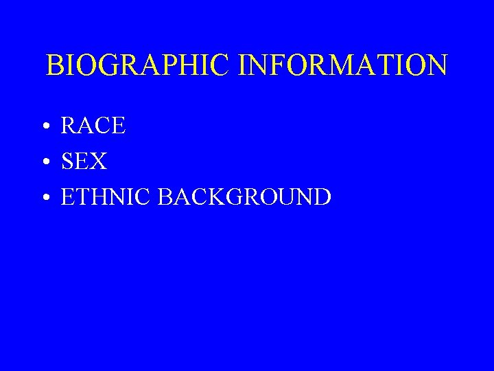 BIOGRAPHIC INFORMATION • RACE • SEX • ETHNIC BACKGROUND 
