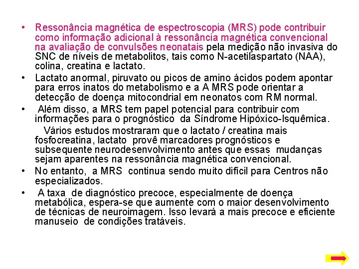  • Ressonância magnética de espectroscopia (MRS) pode contribuir como informação adicional à ressonância