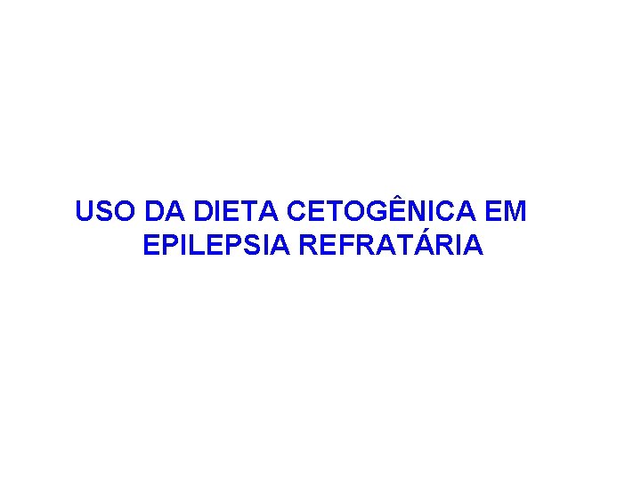 USO DA DIETA CETOGÊNICA EM EPILEPSIA REFRATÁRIA 