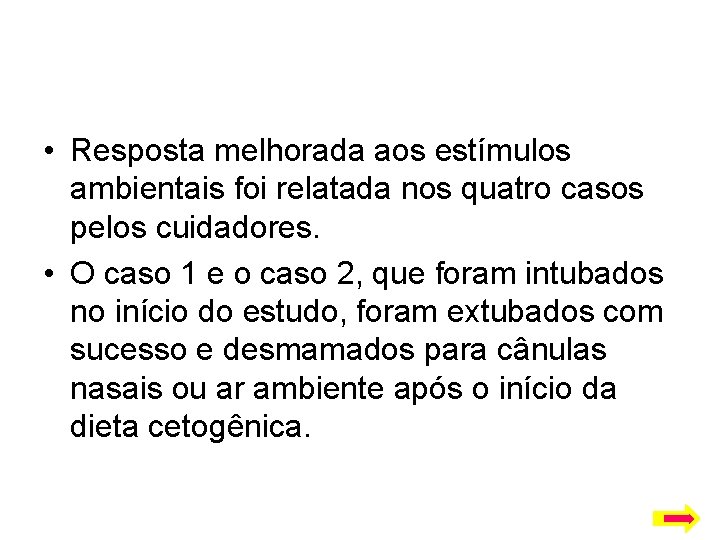  • Resposta melhorada aos estímulos ambientais foi relatada nos quatro casos pelos cuidadores.