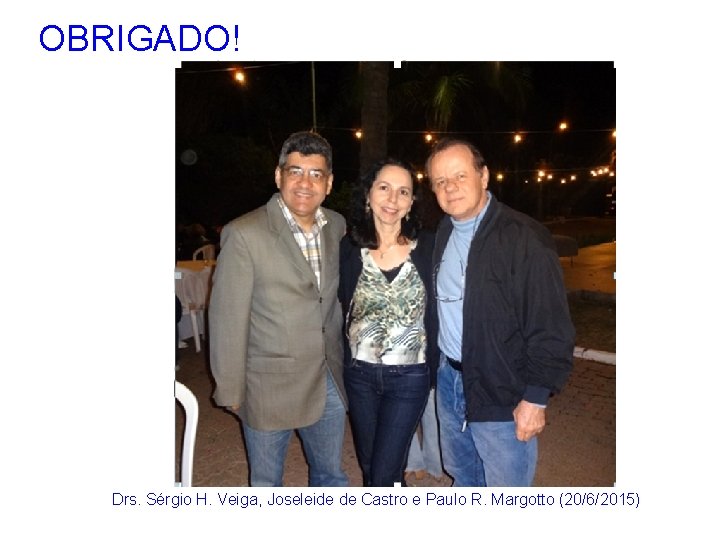 OBRIGADO! Drs. Sérgio H. Veiga, Joseleide de Castro e Paulo R. Margotto (20/6/2015) 