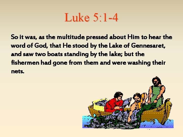 Luke 5: 1 -4 So it was, as the multitude pressed about Him to