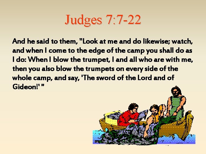 Judges 7: 7 -22 And he said to them, "Look at me and do