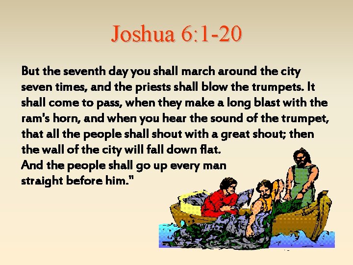 Joshua 6: 1 -20 But the seventh day you shall march around the city
