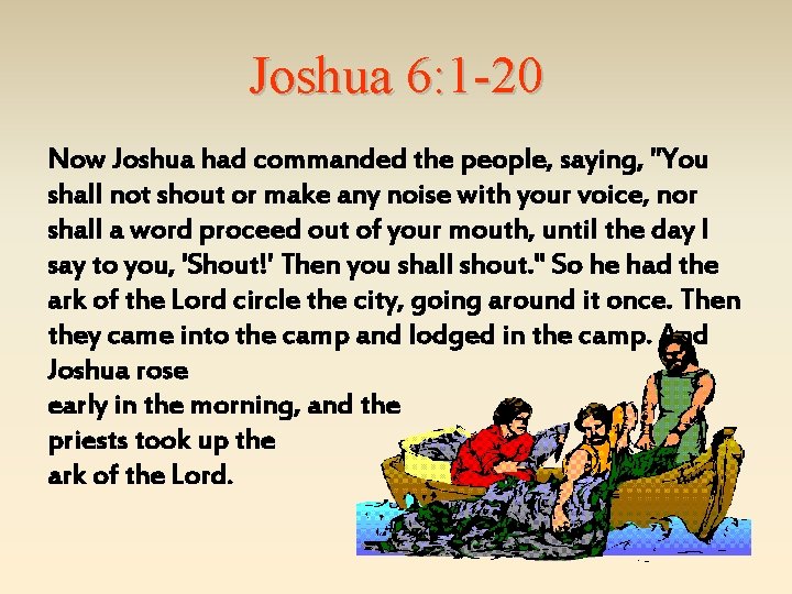 Joshua 6: 1 -20 Now Joshua had commanded the people, saying, "You shall not