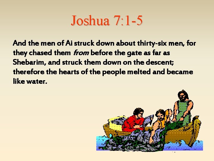 Joshua 7: 1 -5 And the men of Ai struck down about thirty-six men,