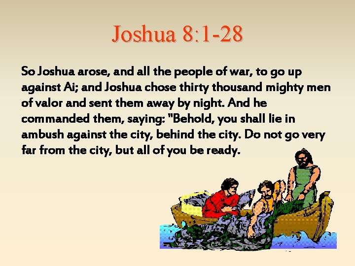 Joshua 8: 1 -28 So Joshua arose, and all the people of war, to