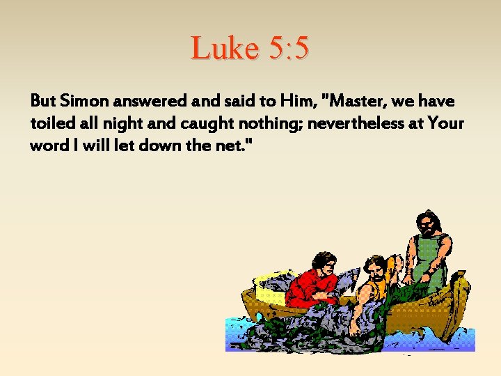 Luke 5: 5 But Simon answered and said to Him, "Master, we have toiled