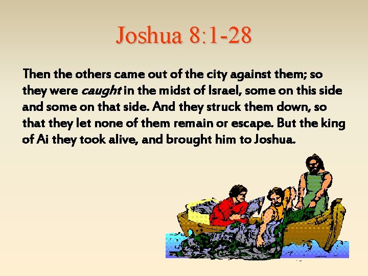 Joshua 8: 1 -28 Then the others came out of the city against them;