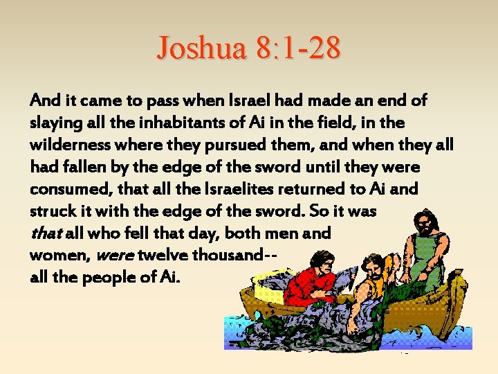 Joshua 8: 1 -28 And it came to pass when Israel had made an