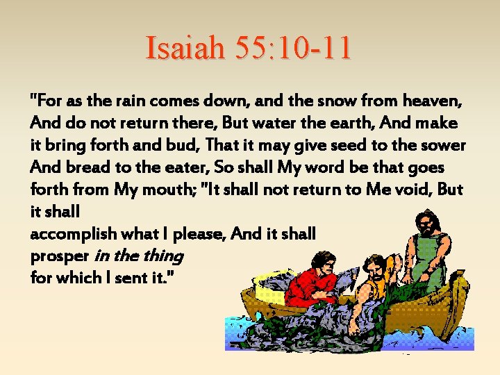 Isaiah 55: 10 -11 "For as the rain comes down, and the snow from