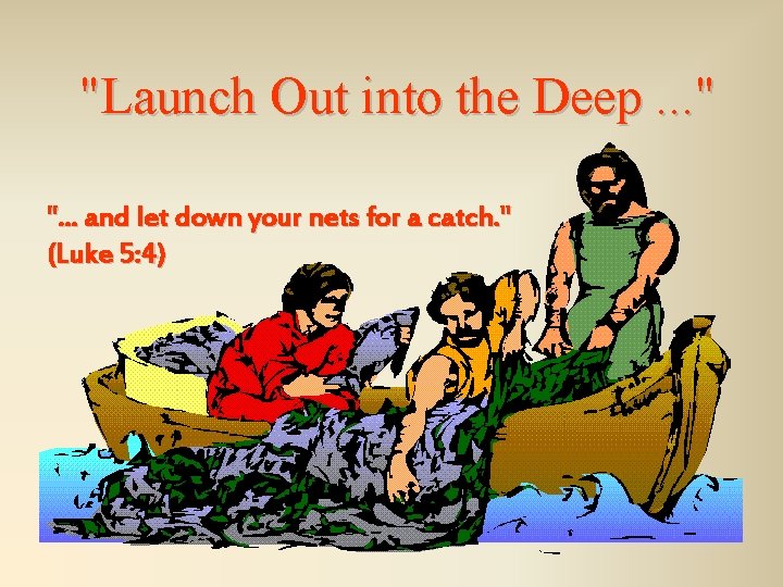 "Launch Out into the Deep. . . " ". . . and let down