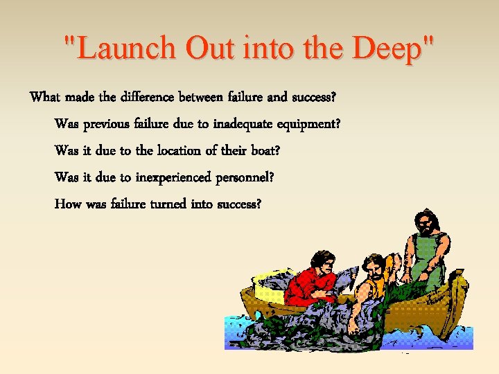"Launch Out into the Deep" What made the difference between failure and success? Was