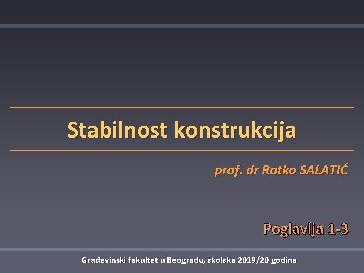 Stabilnost konstrukcija prof. dr Ratko SALATIĆ Poglavlja 1 -3 Građevinski fakultet u Beogradu, školska