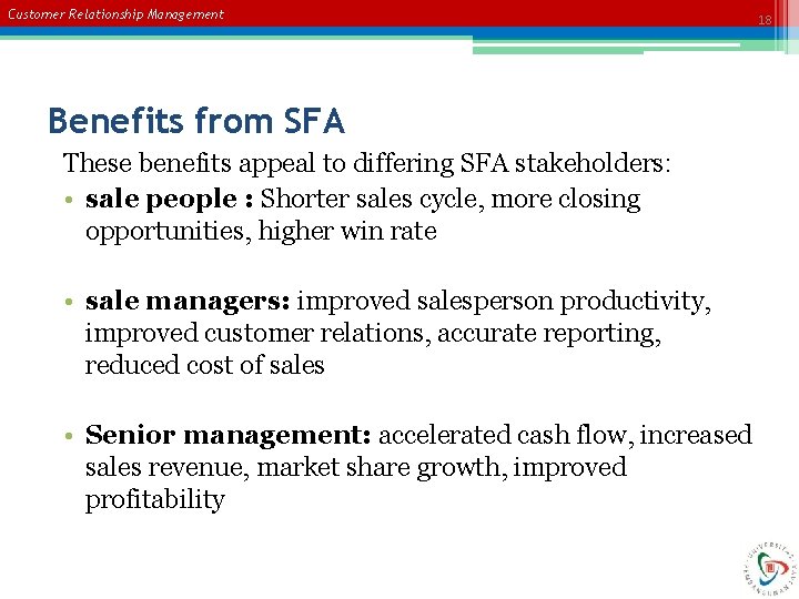 Customer Relationship Management Benefits from SFA These benefits appeal to differing SFA stakeholders: •