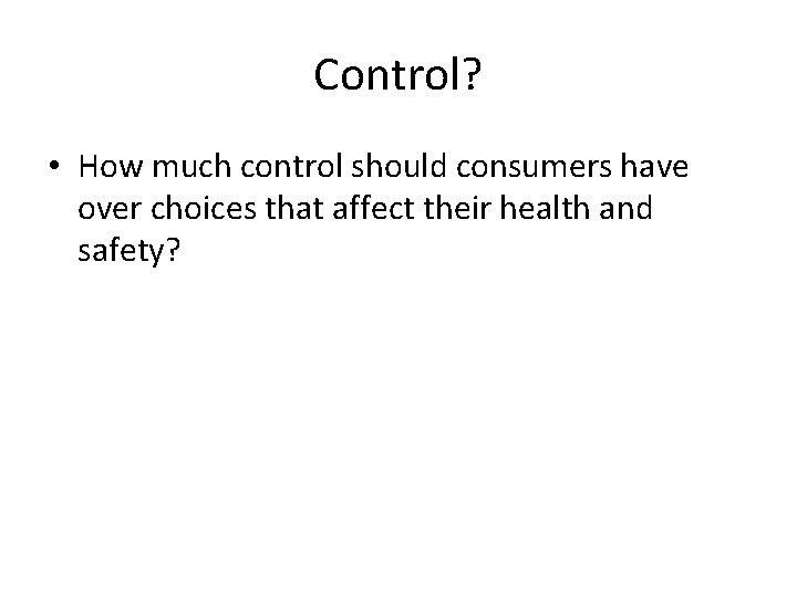 Control? • How much control should consumers have over choices that affect their health