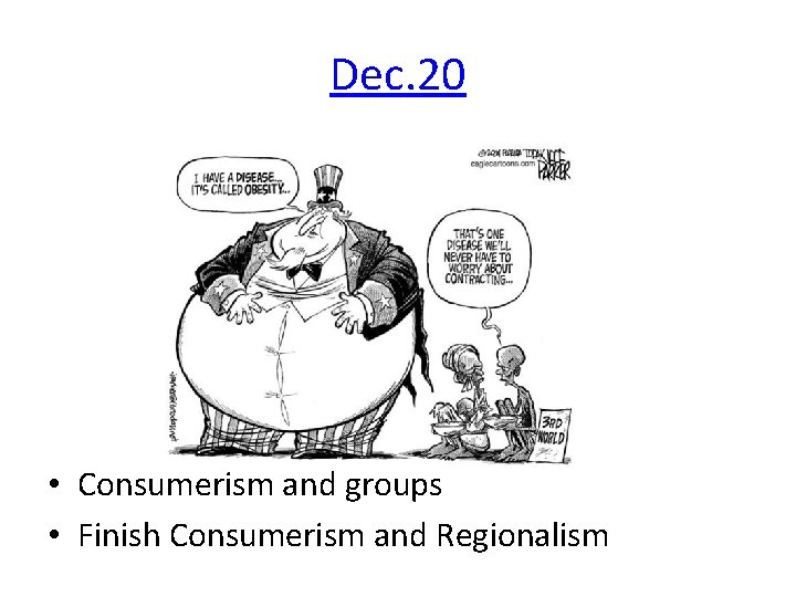 Dec. 20 • Consumerism and groups • Finish Consumerism and Regionalism 