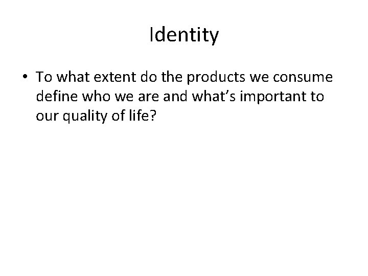 Identity • To what extent do the products we consume define who we are