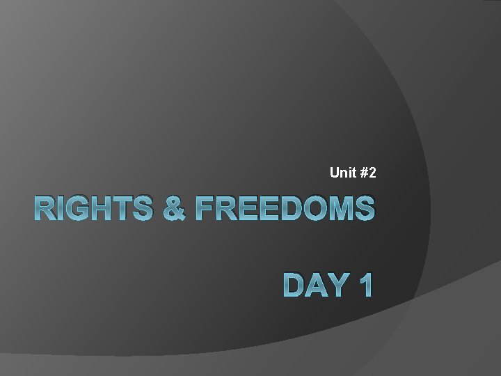 Unit #2 RIGHTS & FREEDOMS DAY 1 