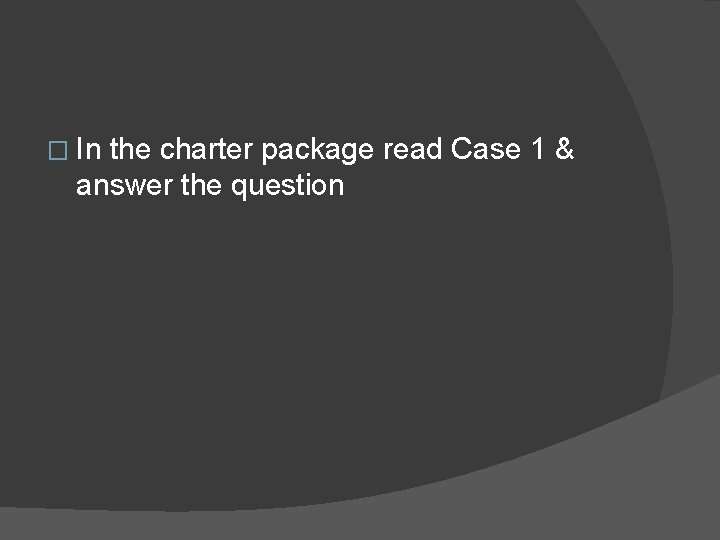 � In the charter package read Case 1 & answer the question 