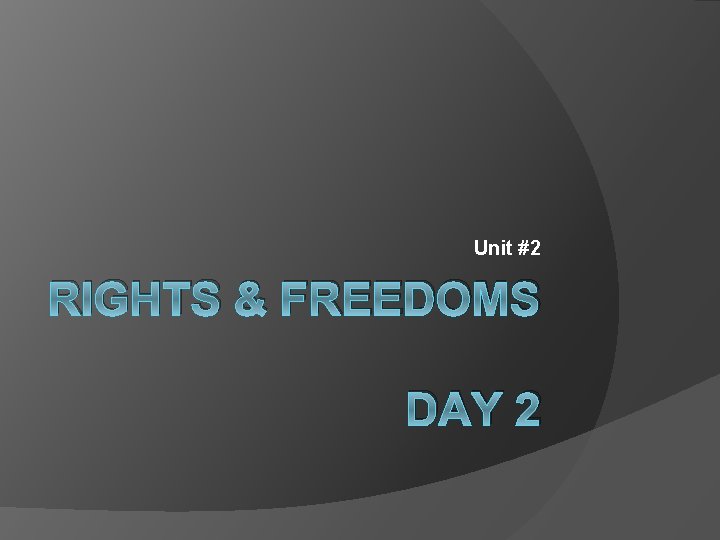 Unit #2 RIGHTS & FREEDOMS DAY 2 