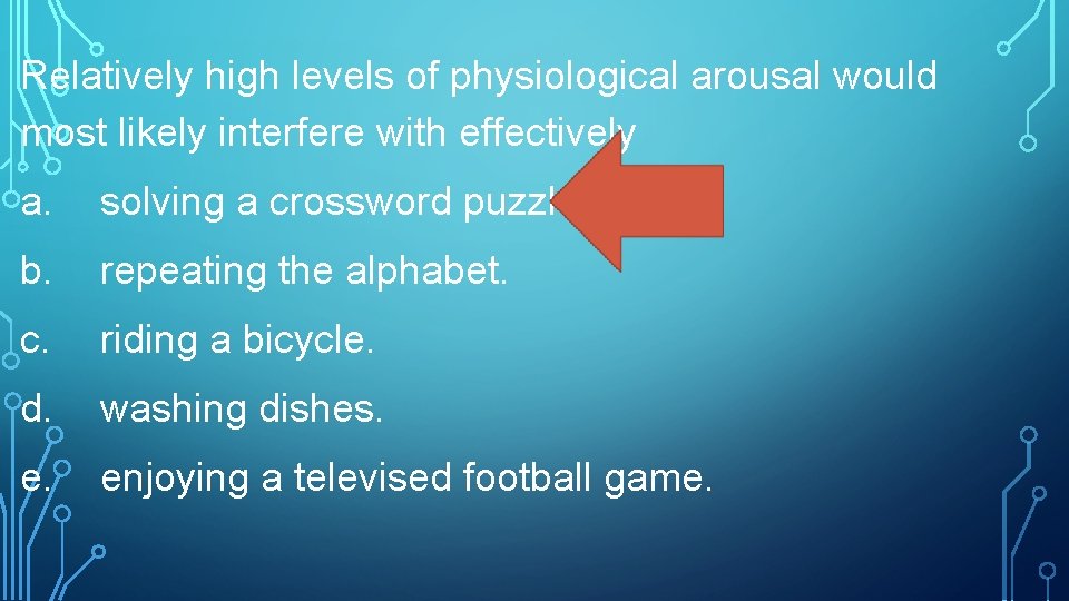 Relatively high levels of physiological arousal would most likely interfere with effectively a. solving