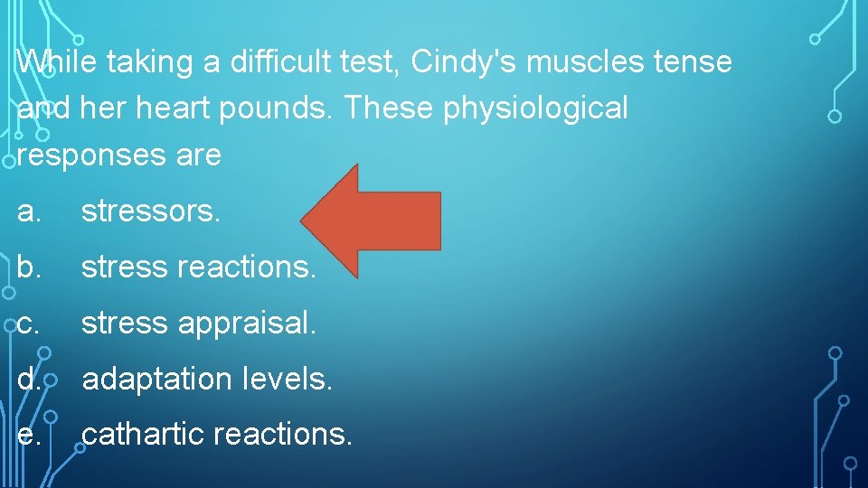 While taking a difficult test, Cindy's muscles tense and her heart pounds. These physiological