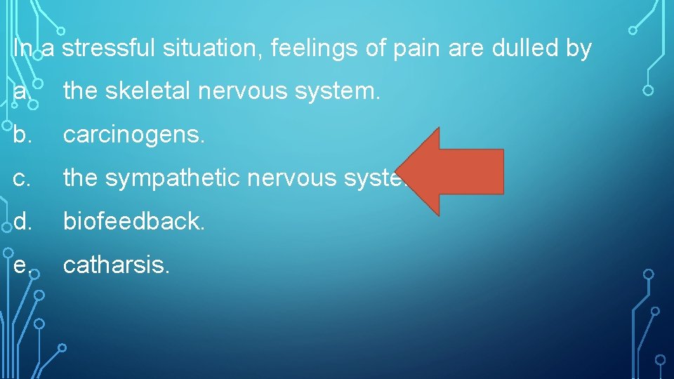 In a stressful situation, feelings of pain are dulled by a. the skeletal nervous