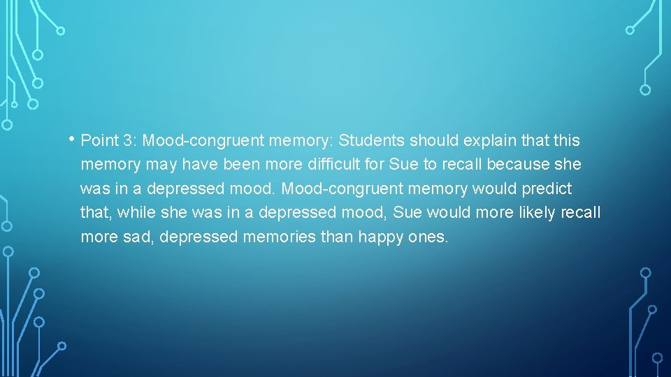  • Point 3: Mood-congruent memory: Students should explain that this memory may have