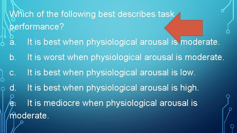 Which of the following best describes task performance? a. It is best when physiological