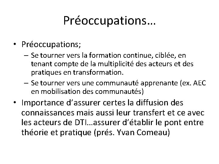 Préoccupations… • Préoccupations; – Se tourner vers la formation continue, ciblée, en tenant compte