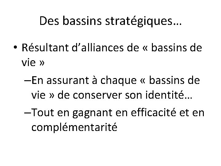 Des bassins stratégiques… • Résultant d’alliances de « bassins de vie » –En assurant