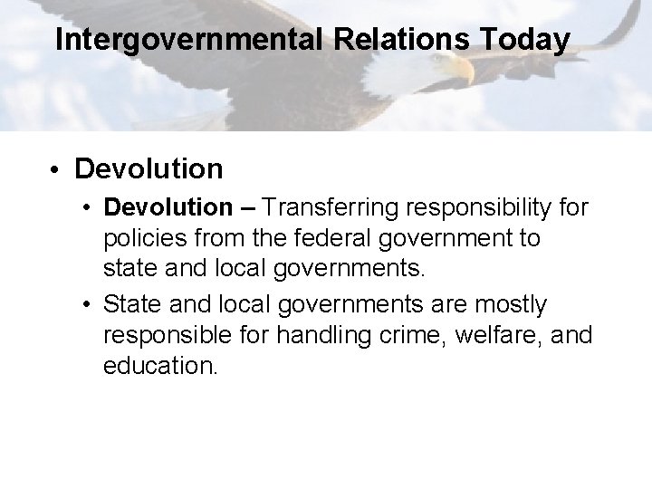 Intergovernmental Relations Today • Devolution – Transferring responsibility for policies from the federal government