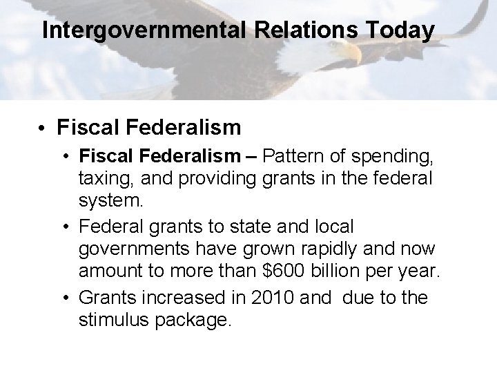 Intergovernmental Relations Today • Fiscal Federalism – Pattern of spending, taxing, and providing grants