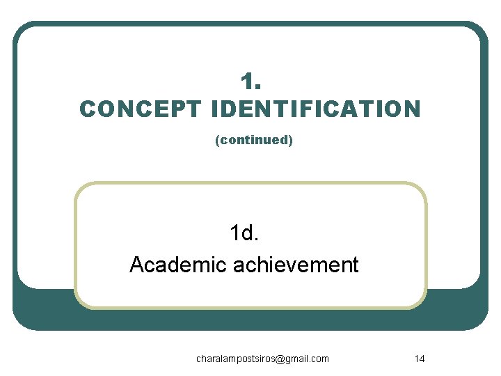 1. CONCEPT IDENTIFICATION (continued) 1 d. Academic achievement charalampostsiros@gmail. com 14 