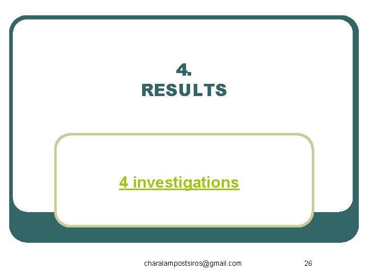 4. RESULTS 4 investigations charalampostsiros@gmail. com 26 